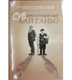 Суб-литературният мит Бай Ганьо - Румен Шивачев